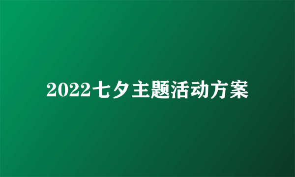 2022七夕主题活动方案