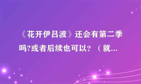 《花开伊吕波》还会有第二季吗?或者后续也可以？（就是绪花会到东京之后的故事）