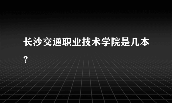 长沙交通职业技术学院是几本？