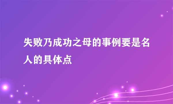 失败乃成功之母的事例要是名人的具体点