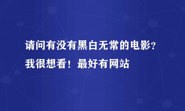 请问有没有黑白无常的电影？我很想看！最好有网站