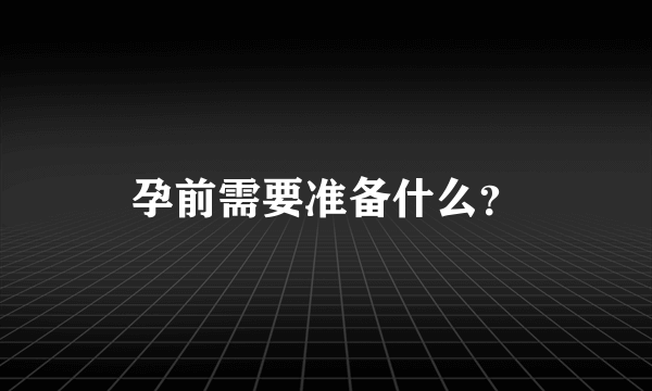 孕前需要准备什么？