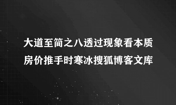 大道至简之八透过现象看本质房价推手时寒冰搜狐博客文库