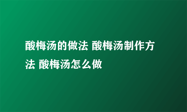 酸梅汤的做法 酸梅汤制作方法 酸梅汤怎么做