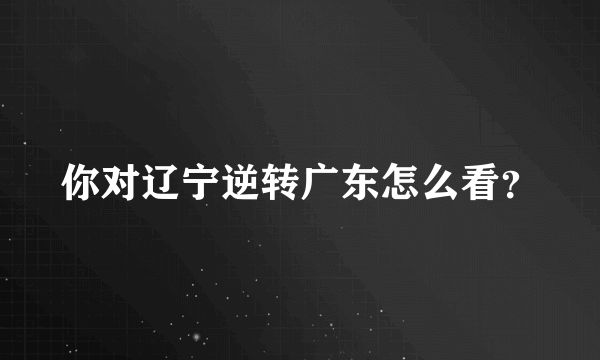 你对辽宁逆转广东怎么看？