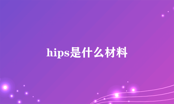 hips是什么材料