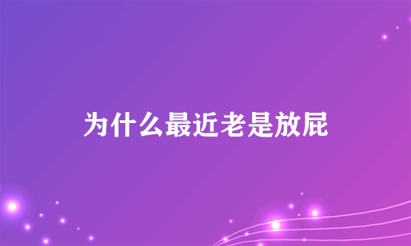 为什么最近老是放屁