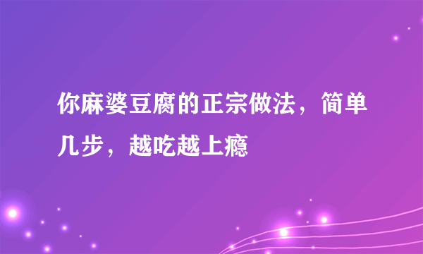 你麻婆豆腐的正宗做法，简单几步，越吃越上瘾