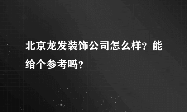 北京龙发装饰公司怎么样？能给个参考吗？