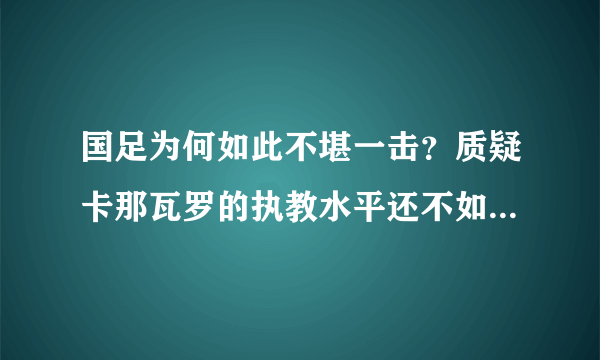 国足为何如此不堪一击？质疑卡那瓦罗的执教水平还不如鲁能泰山的李霄鹏？