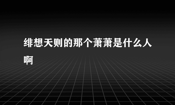 绯想天则的那个萧萧是什么人啊