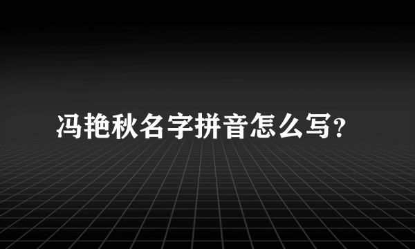 冯艳秋名字拼音怎么写？