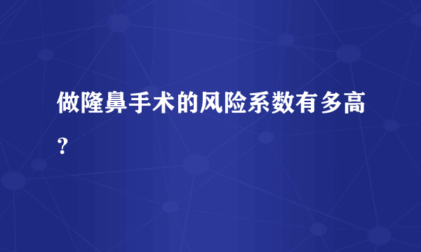 做隆鼻手术的风险系数有多高？