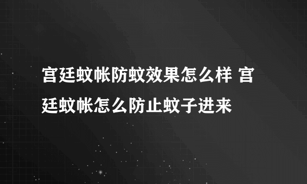 宫廷蚊帐防蚊效果怎么样 宫廷蚊帐怎么防止蚊子进来