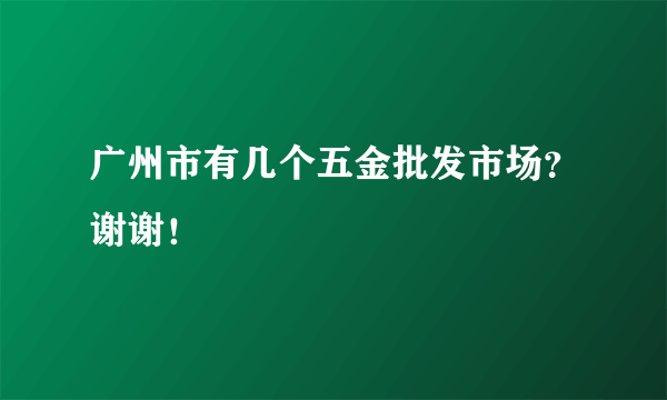 广州市有几个五金批发市场？谢谢！