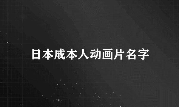 日本成本人动画片名字