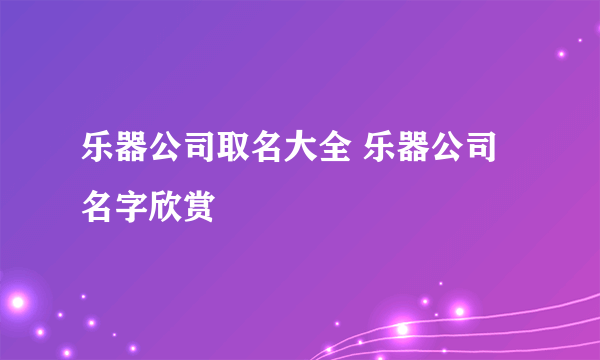 乐器公司取名大全 乐器公司名字欣赏