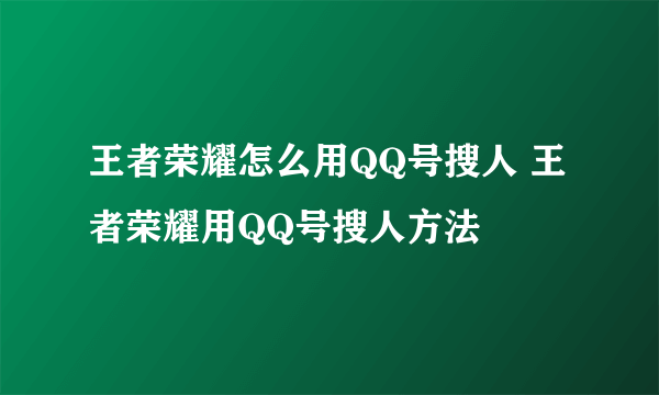 王者荣耀怎么用QQ号搜人 王者荣耀用QQ号搜人方法