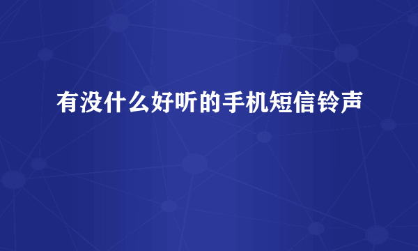 有没什么好听的手机短信铃声