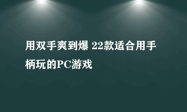 用双手爽到爆 22款适合用手柄玩的PC游戏