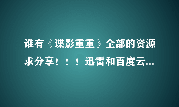 谁有《谍影重重》全部的资源求分享！！！迅雷和百度云盘都可以！！！