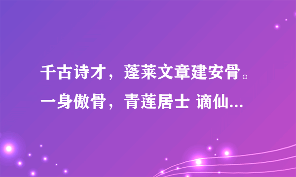 千古诗才，蓬莱文章建安骨。一身傲骨，青莲居士 谪仙人是赞扬谁的