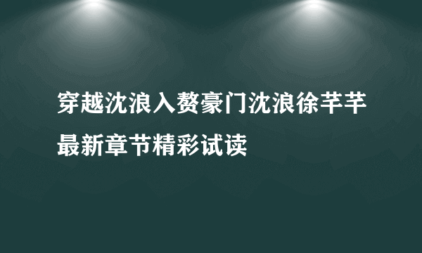 穿越沈浪入赘豪门沈浪徐芊芊最新章节精彩试读