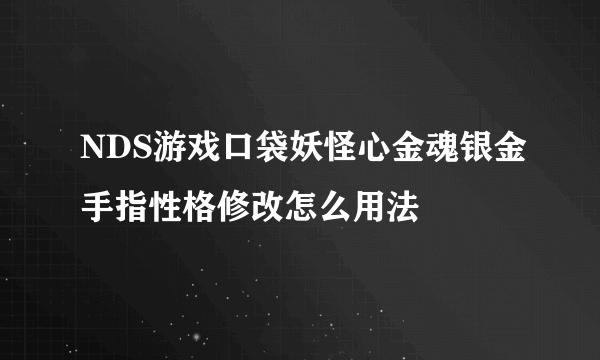 NDS游戏口袋妖怪心金魂银金手指性格修改怎么用法