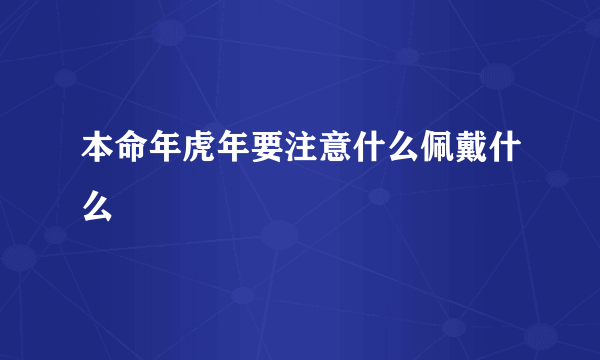 本命年虎年要注意什么佩戴什么