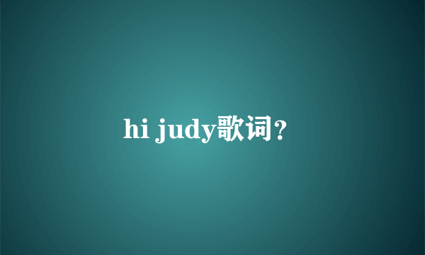 hi judy歌词？