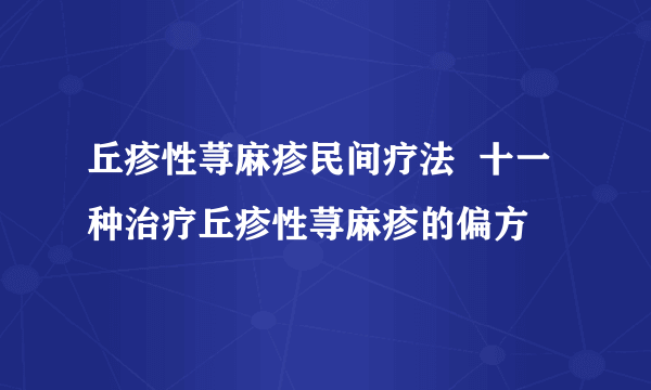 丘疹性荨麻疹民间疗法  十一种治疗丘疹性荨麻疹的偏方