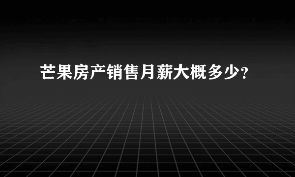 芒果房产销售月薪大概多少？