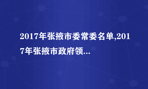 2017年张掖市委常委名单,2017年张掖市政府领导班子名单