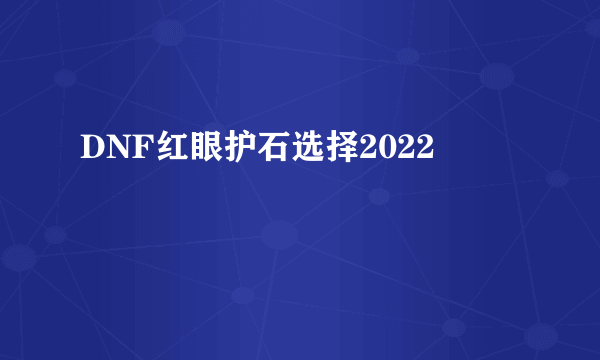 DNF红眼护石选择2022