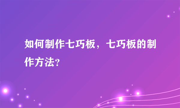 如何制作七巧板，七巧板的制作方法？