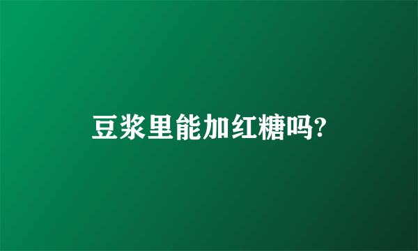 豆浆里能加红糖吗?