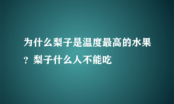 为什么梨子是温度最高的水果？梨子什么人不能吃