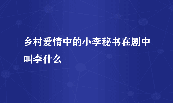 乡村爱情中的小李秘书在剧中叫李什么