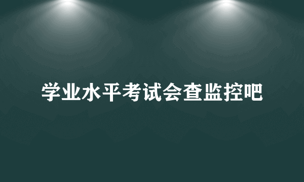 学业水平考试会查监控吧