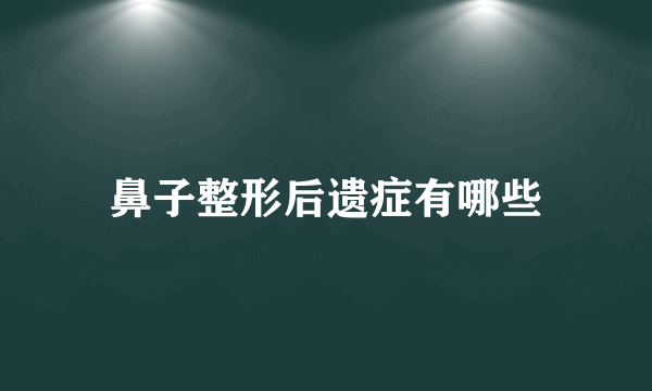 鼻子整形后遗症有哪些