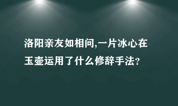 洛阳亲友如相问,一片冰心在玉壶运用了什么修辞手法？