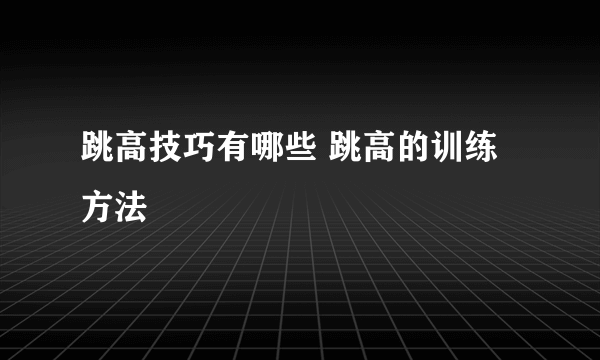 跳高技巧有哪些 跳高的训练方法