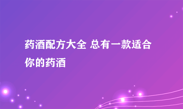 药酒配方大全 总有一款适合你的药酒