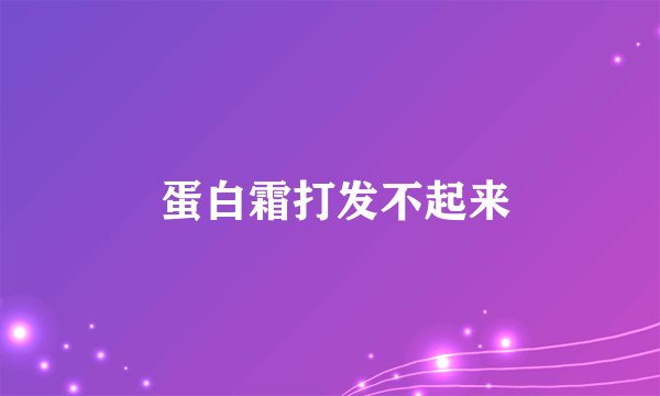  蛋白霜打发不起来