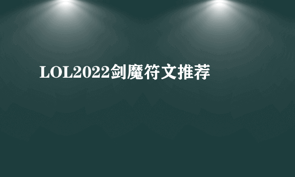 LOL2022剑魔符文推荐