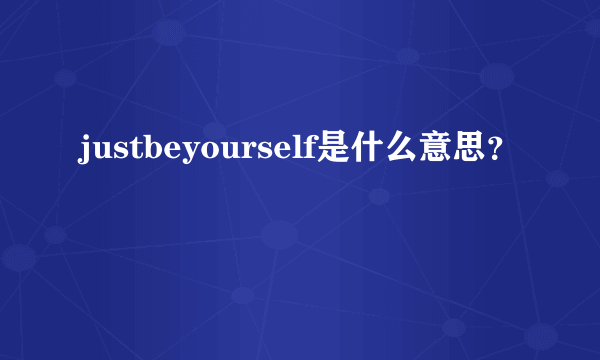 justbeyourself是什么意思？