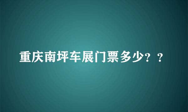 重庆南坪车展门票多少？？