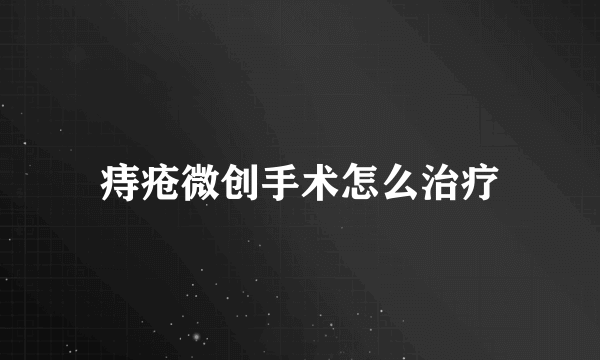 痔疮微创手术怎么治疗