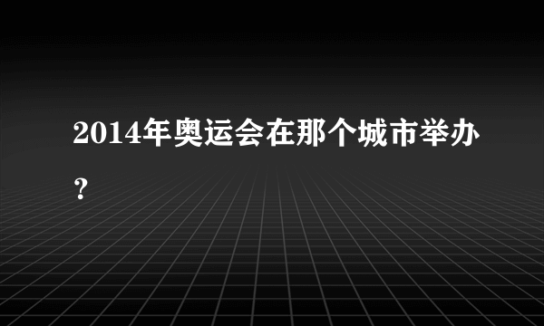 2014年奥运会在那个城市举办？