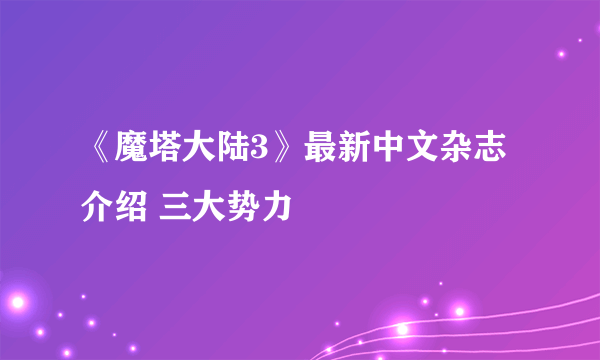 《魔塔大陆3》最新中文杂志介绍 三大势力